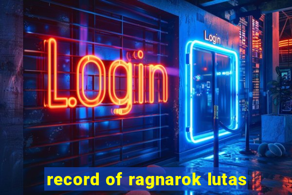 record of ragnarok lutas